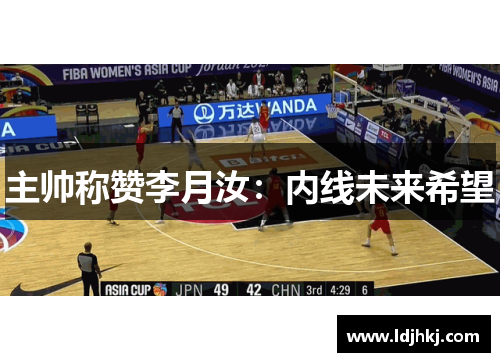 主帅称赞李月汝：内线未来希望