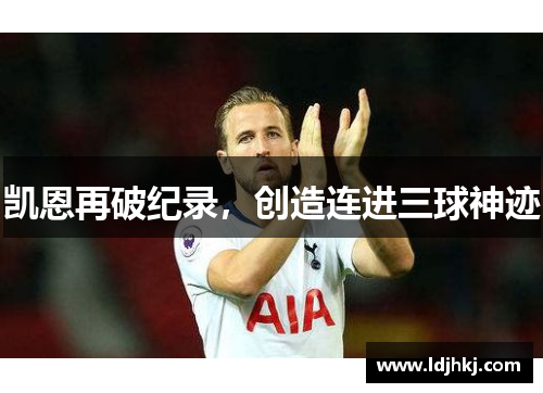 凯恩再破纪录，创造连进三球神迹